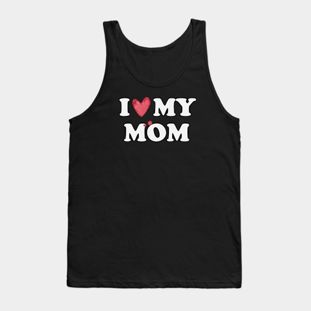 I Love My Mom Gift Tank Top by gabrielakaren